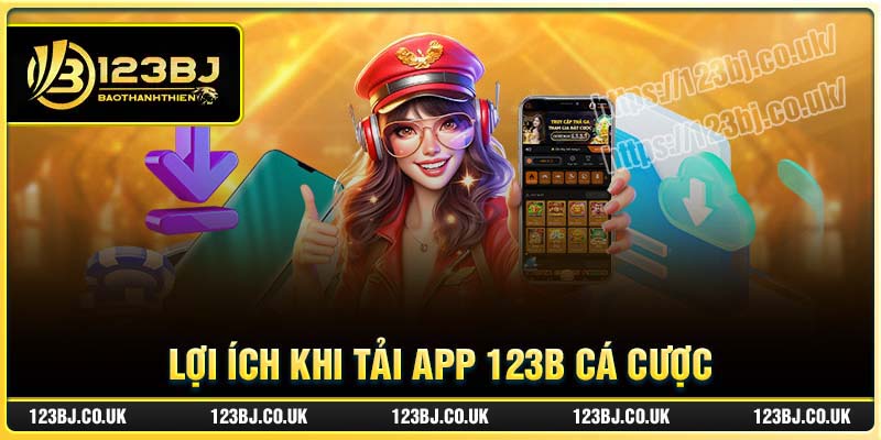 Lợi ích khi tải App 123B trải nghiệm cá cược